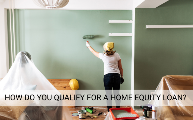 How Do You Qualify for a Home Equity Loan
